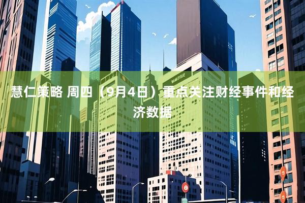 慧仁策略 周四（9月4日）重点关注财经事件和经济数据