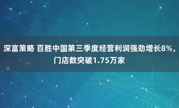 深富策略 百胜中国第三季度经营利润强劲增长8%，门店数突破1.75万家